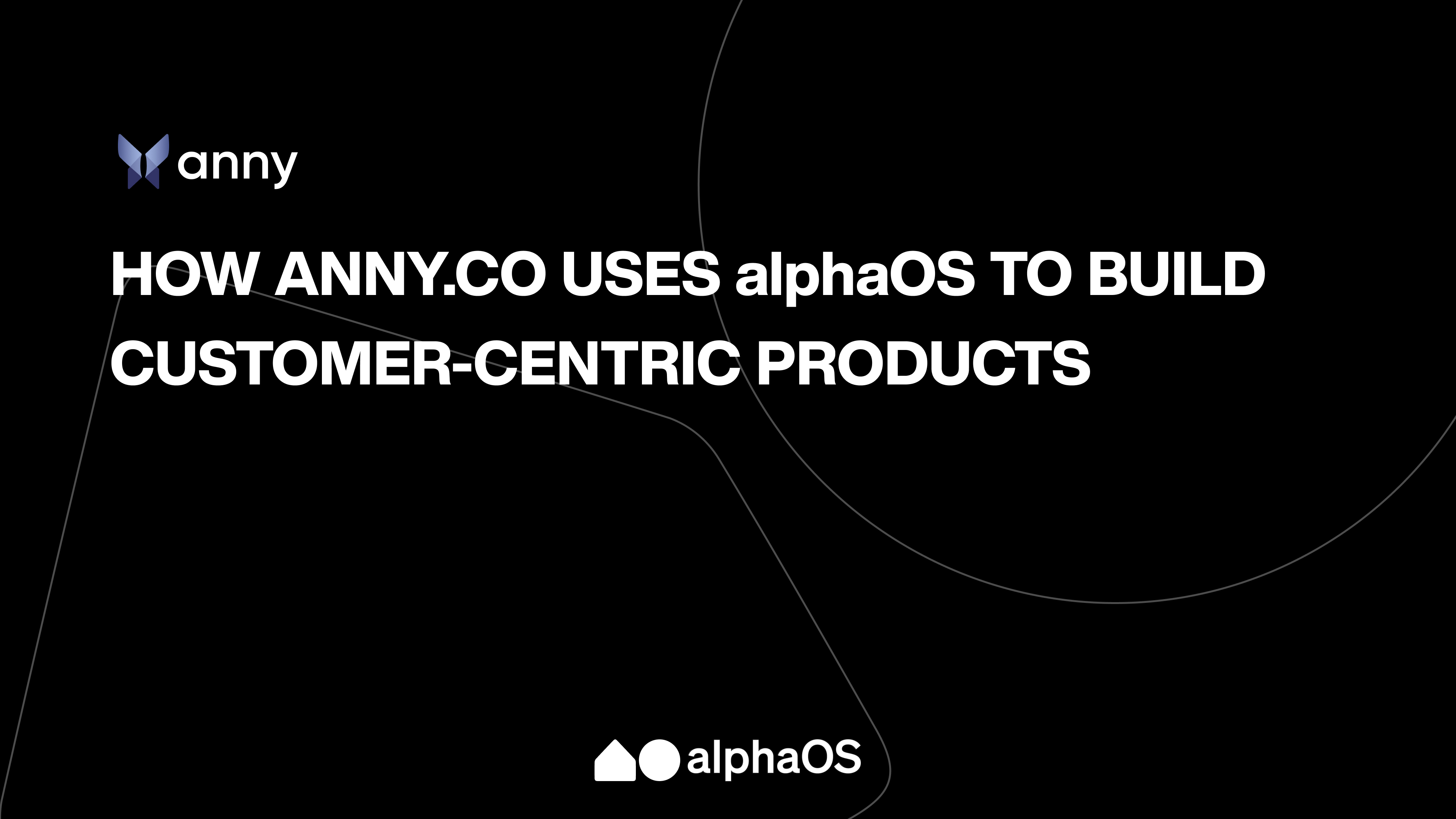 How Anny uses alphaOS to build customer-centric products