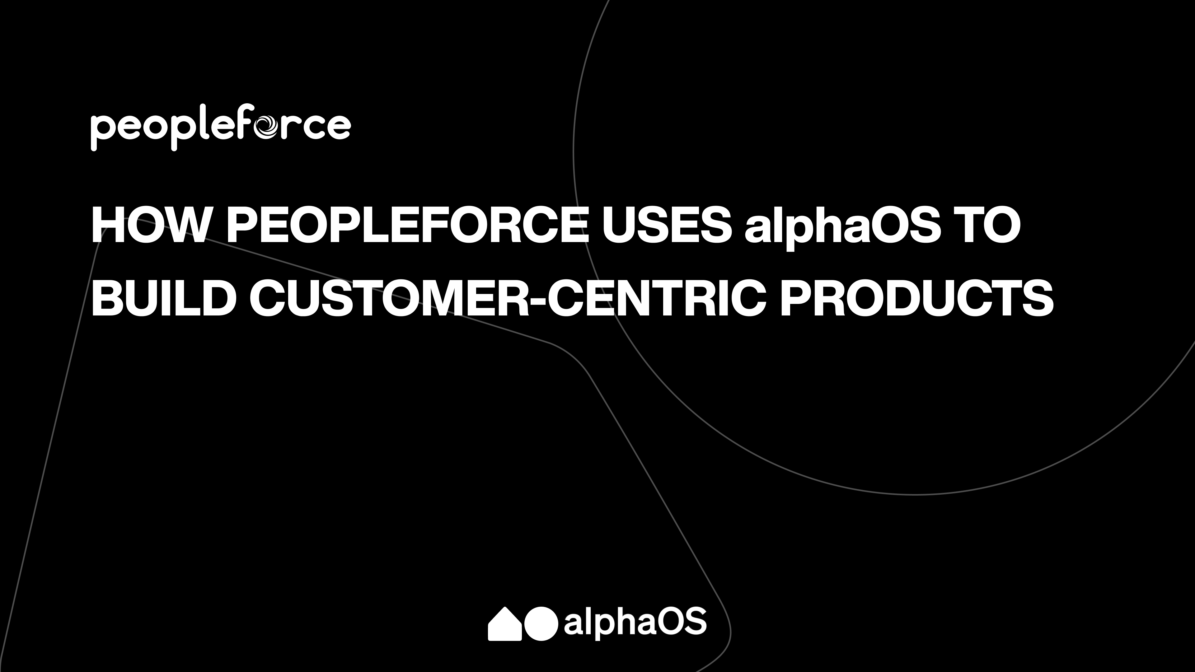 How Peopleforce uses alphaOS to build customer-centric products