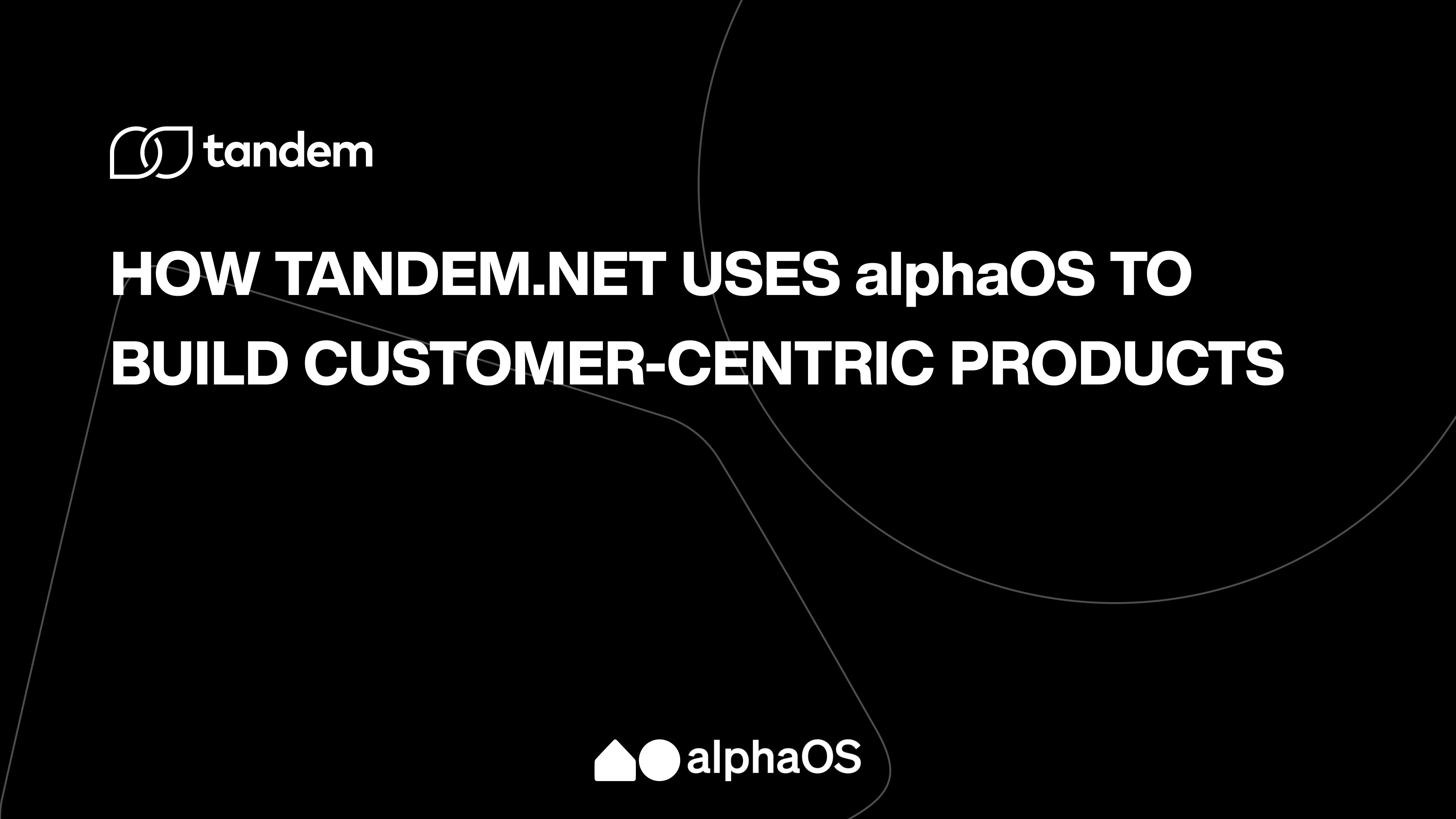 How Tandem.net uses alphaOS to build customer-centric products