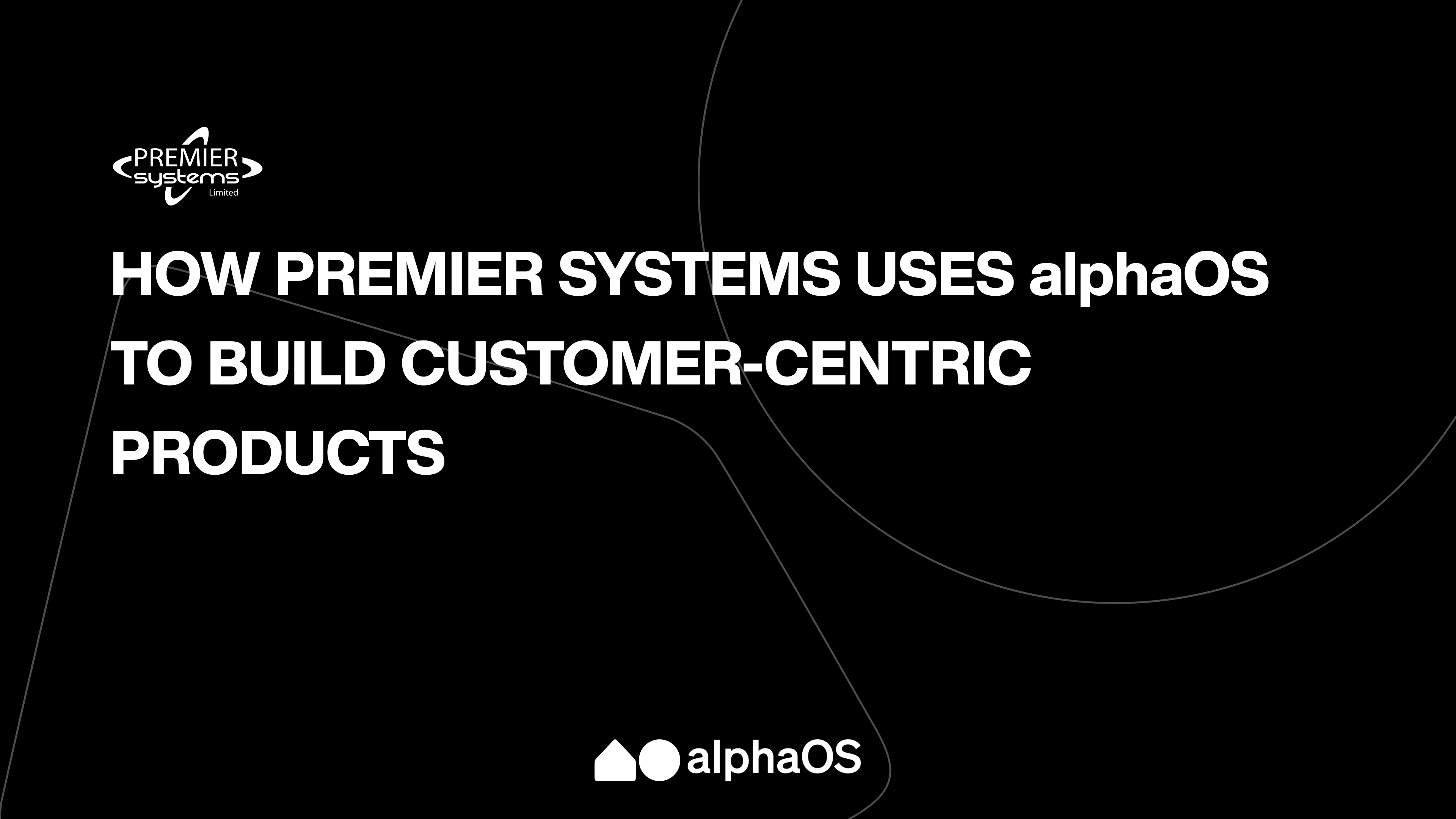 How Premier Systems uses alphaOS to build customer-centric products