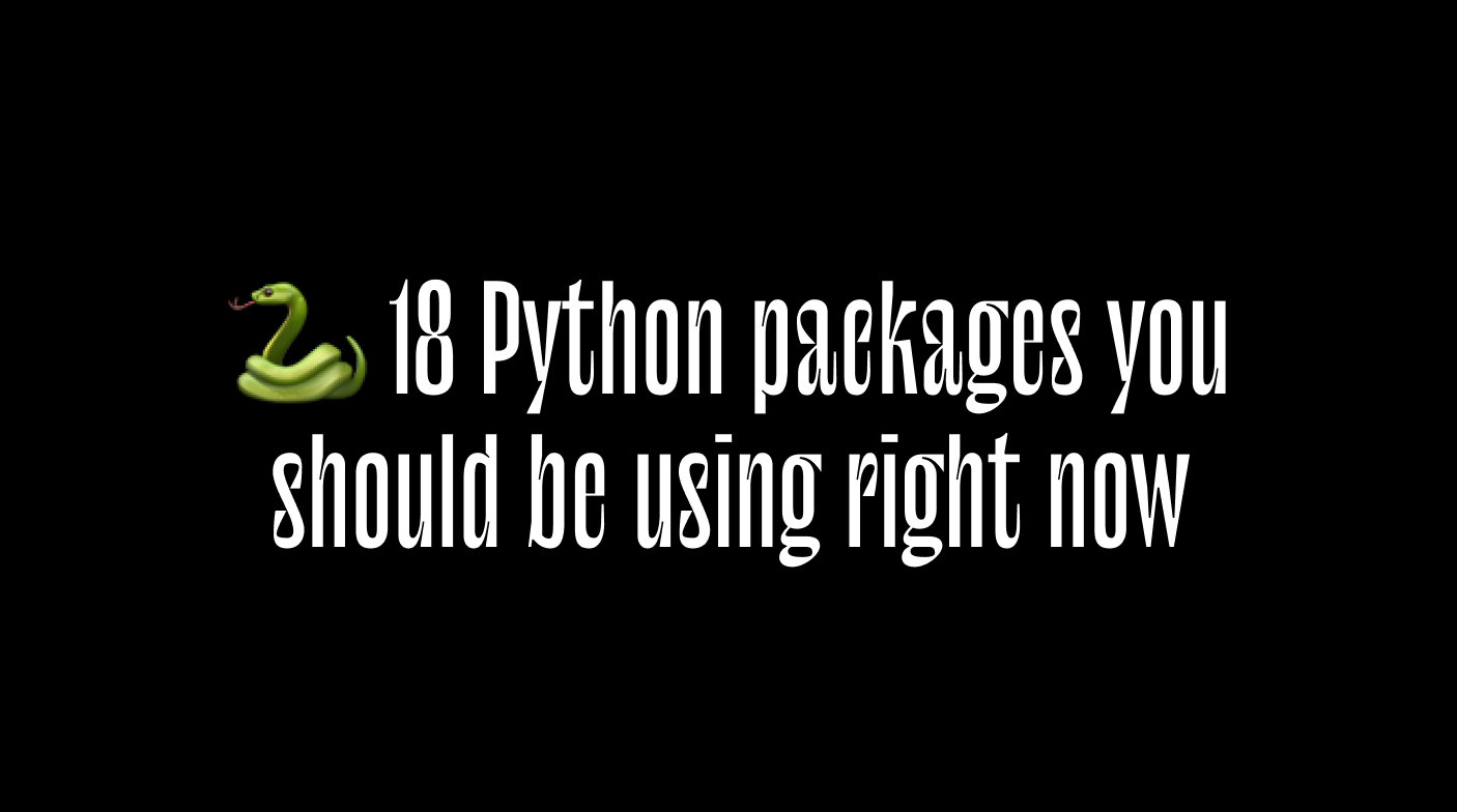 18 Python packages you should be using right now