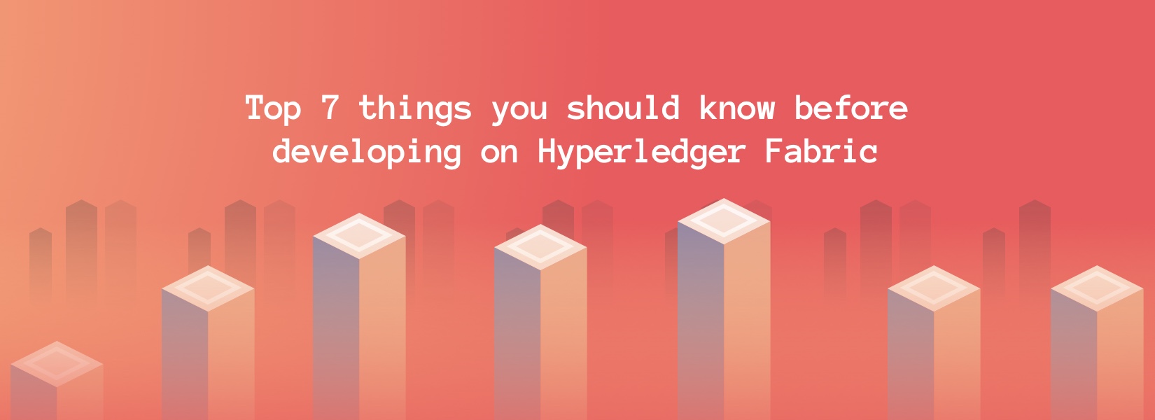 Top 7 things you should know before developing on Hyperledger Fabric