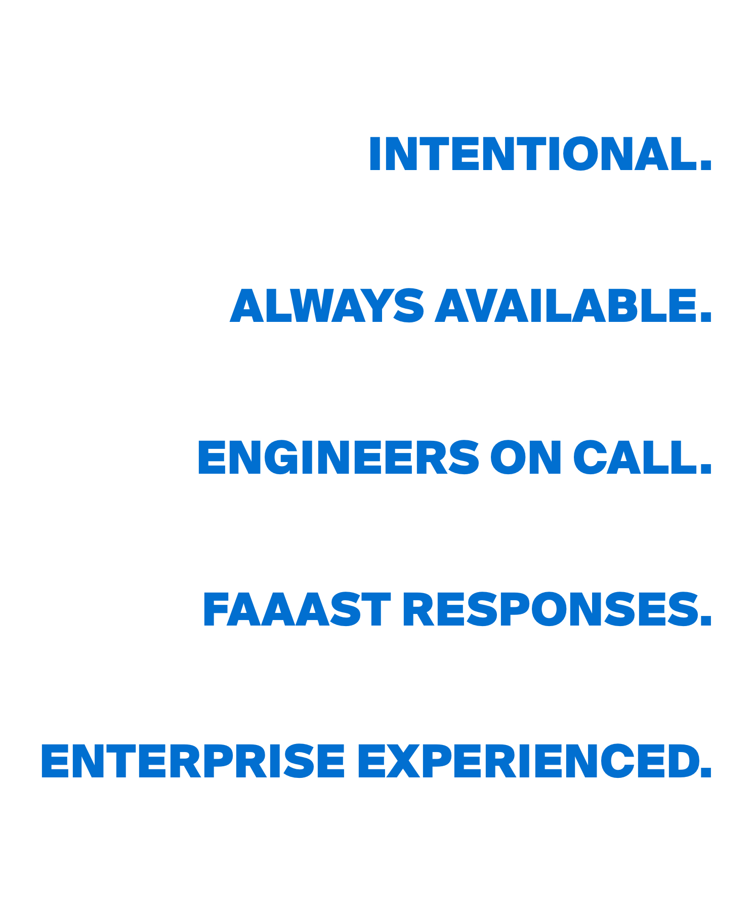 Text displaying support attributes: "INTENTIONAL. ALWAYS AVAILABLE. ENGINEERS ON CALL. FAAAST RESPONSES. ENTERPRISE EXPERIENCED."